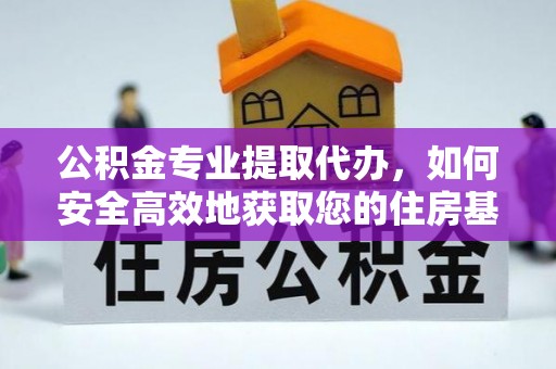 沙雅公积金专业提取代办，如何安全高效地获取您的住房基金