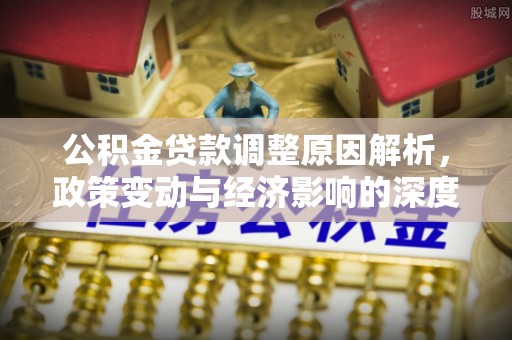 沙雅公积金贷款调整原因解析，政策变动与经济影响的深度探讨