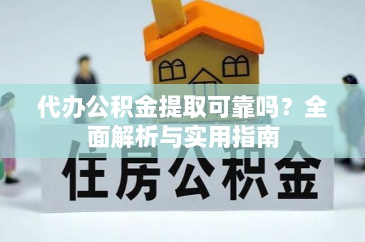 沙雅代办公积金提取可靠吗？全面解析与实用指南