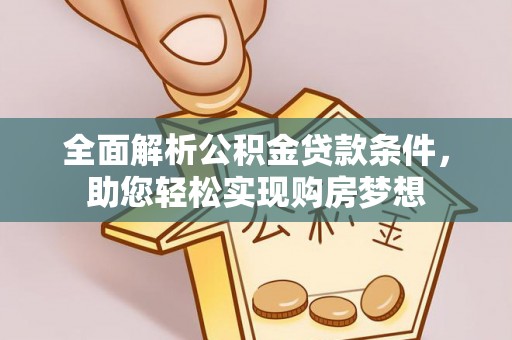 沙雅全面解析公积金贷款条件，助您轻松实现购房梦想