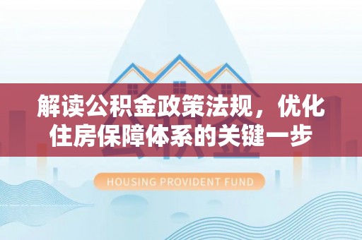 沙雅解读公积金政策法规，优化住房保障体系的关键一步
