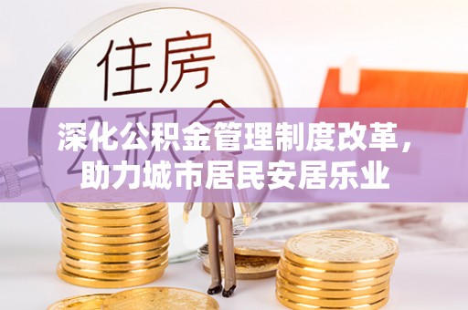 沙雅深化公积金管理制度改革，助力城市居民安居乐业