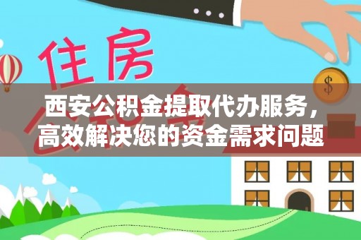 沙雅西安公积金提取代办服务，高效解决您的资金需求问题