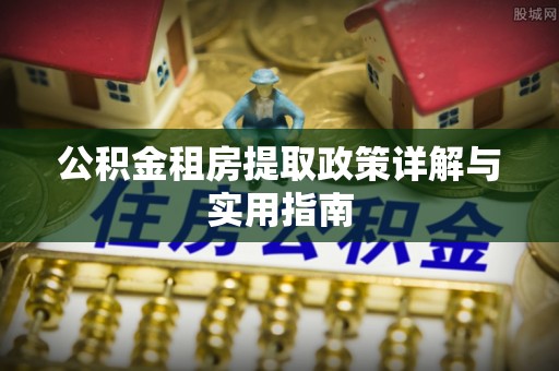 沙雅公积金租房提取政策详解与实用指南