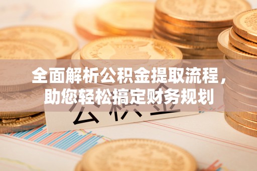 沙雅全面解析公积金提取流程，助您轻松搞定财务规划