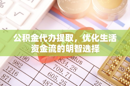 沙雅公积金代办提取，优化生活资金流的明智选择