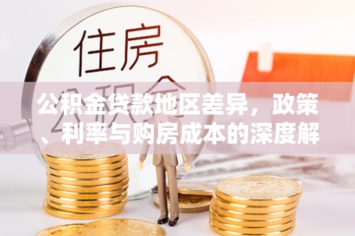 沙雅公积金贷款地区差异，政策、利率与购房成本的深度解析
