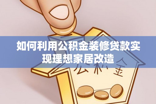 沙雅如何利用公积金装修贷款实现理想家居改造